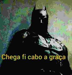 a batman with the words chega fi cabo a graca