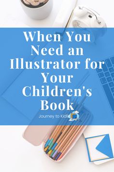 a desk with a laptop, pencils and other items on it text reads when you need an illustration for your children's book