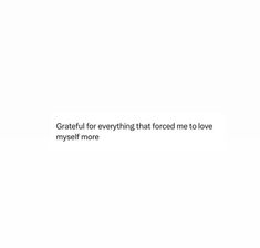 a white background with the words grateful for everything that forced me to love yourself more