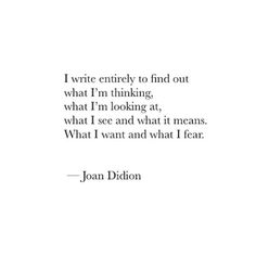 a quote from joan didion that reads i write entirely to find out what i'm thinking, what i'm looking at