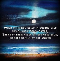 an ocean scene with the words when mermaids sleep in oceans deep inside their coral caves, they lay their heads on seaweed beds, rocked softly by the waves