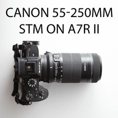 the canon 55 - 250mm stm on a7r ii camera is shown