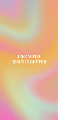 the words life with jesus is better written in white on a multicolored background