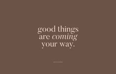 a brown background with the words good things are coming your way