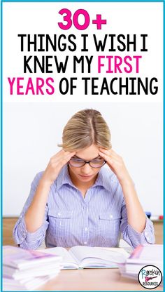 a woman sitting at a desk with her head in her hands and the words 30 things i wish i knew my first years of teaching