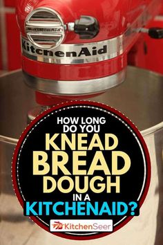 a red mixer with the words how long do you knead bread dough in a kitchenaid?