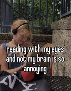 a woman sitting on the steps reading with her eyes and not my brain is so annoying