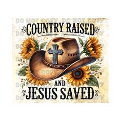 a cowboy hat with sunflowers and the words country raised and jesus saved on it