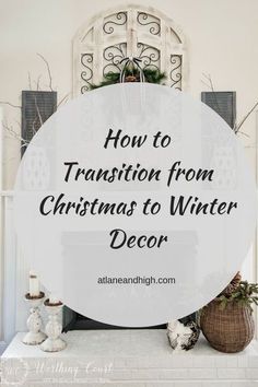 a white fireplace with the words how to transition from christmas to winter decor on it