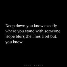 a black and white photo with the words deep down you know exactly where you stand with someone