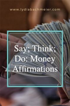 someone holding money in their hand with the words say think do money affirmations