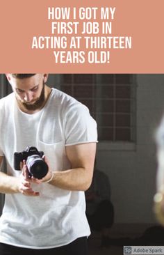 a man holding a camera with the caption how i got my first job in acting at thirteen years old