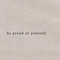 a piece of paper with the words be proud of yourself written in black on it