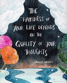 the happiness of your life defends on the quality of your thoughts