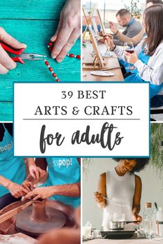 people working on crafts with the words 39 best arts and crafts for adults