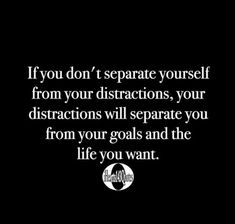 the quote if you don't separate yourself from your instructions, your distracts will separate you from your goals and the life you want