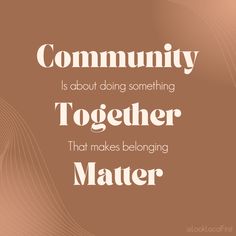 the words community is about doing something together that makes belonging matter written in white on a brown background