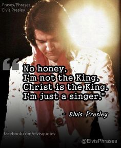 elvis presley saying no honey i'm not the king christ is the king, i'm just a singer