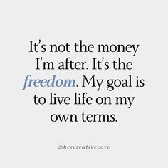 the quote it's not the money i'm after it's the freedom my goal is to live life on my own items