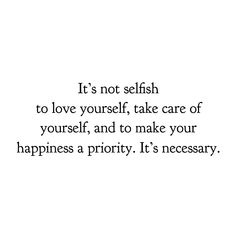 a black and white photo with the words it's not selfish to love yourself take care of yourself, and to make your happiness priority