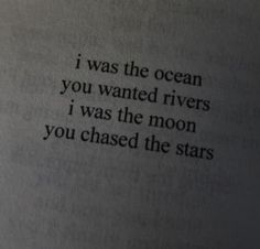 an open book with the words i was the ocean you wanted rivers i was the moon you chased the stars