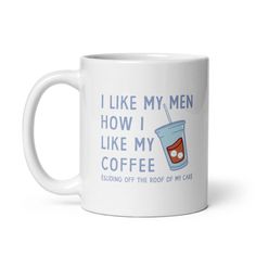 a white coffee mug with the words i like my men how i like my coffee