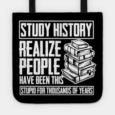 a black tote bag with white lettering that reads, study history and read people have been