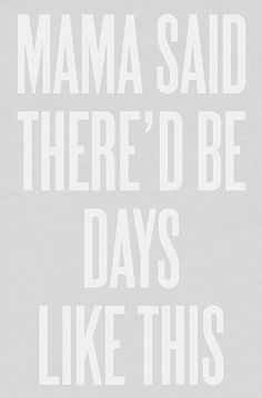 a poster with the words mama said there'd be days like this