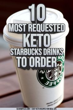 a cup of starbucks coffee with the words 10 most requested keto starbucks drinks to order