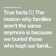 a quote that reads true fact the reason why families aren't the same anymore is because