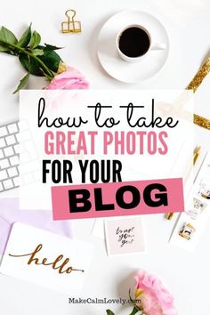 the words how to take great photos for your blog on top of a white desk