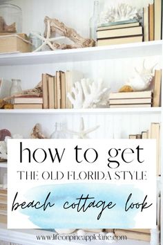 an old florida style beach cottage book shelf with text overlay that reads how to get the old florida style beach cottage look