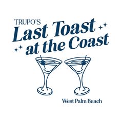 two martini glasses with the words,'trop's last toast at the coast '