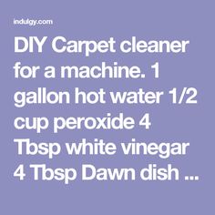 the words diy carpet cleaner for a machine gallon hot water 1 / 2 cup peroxide 4 tops white vinegar 4 tops dawn dish