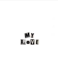 the word my love written in black and white letters