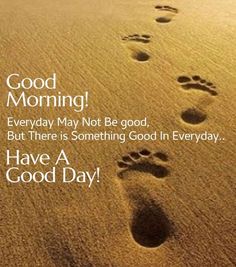 footprints in the sand saying good morning everyday may not be good, but there is something good