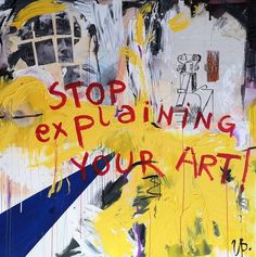 a painting with words written on it that says stop explaining your art