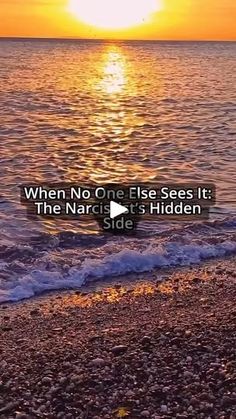 the sun is setting over the ocean and there are waves coming in to shore, with text that reads, when no one else sees it the narc's hidden