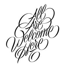 the words all are welcome here written in cursive writing on a white background