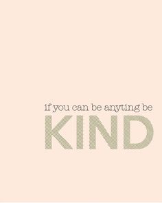 a quote that says, if you can be anything be kind