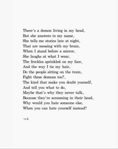 a poem written in black and white with the words'there is a demon living in my head, but she answers to my name