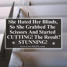 a pair of scissors sitting on top of a white shelf next to a sign that says, she hates her blinds, so she grab the scissors and started cutting the result?