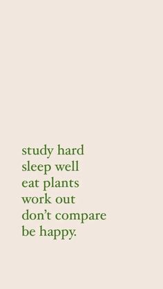 the words study hard sleep well eat plants work out don't compare be happy