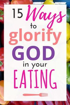 colorful peppers with the words 15 ways to glority god in your eating