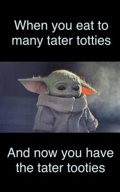 an image of baby yoda with the caption, when you eat to many tater