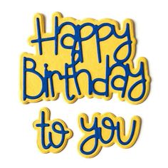 the words happy birthday to you are written in blue and yellow on a white background