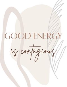 the words good energy is contagious written in brown ink on a white background