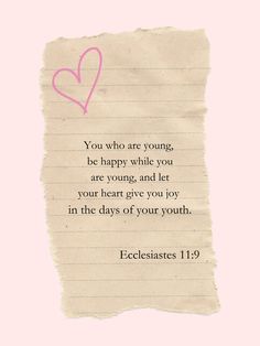 a piece of paper with the words, you who are young be happy while you are young and let your heart give you joy in the days of your youth