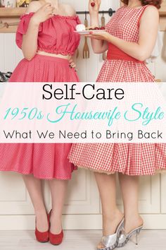 two women in red dresses standing next to each other with the words self care 1950's housewife style what we need to bring back