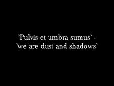 a black background with the words puvis et umbra sumus we are dust and shadows